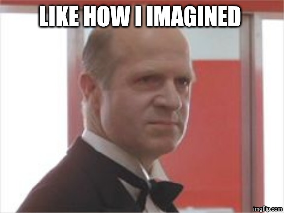 Grady shining | LIKE HOW I IMAGINED | image tagged in grady shining | made w/ Imgflip meme maker