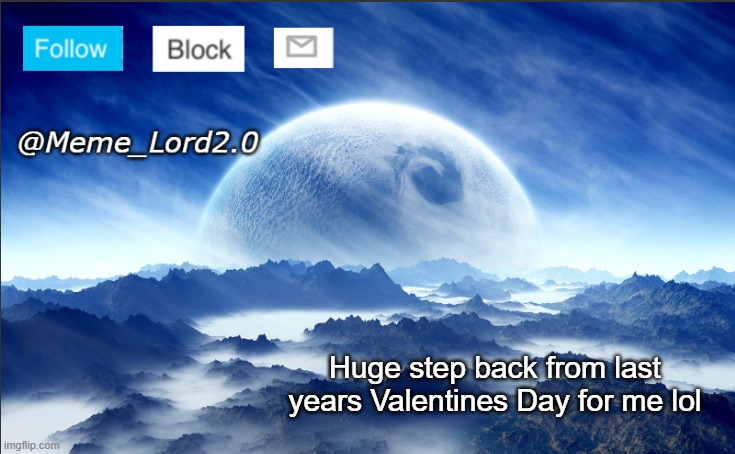 Meme_Lord2.0 template revised | Huge step back from last years Valentines Day for me lol | image tagged in meme_lord2 0 template revised,valentine's day | made w/ Imgflip meme maker