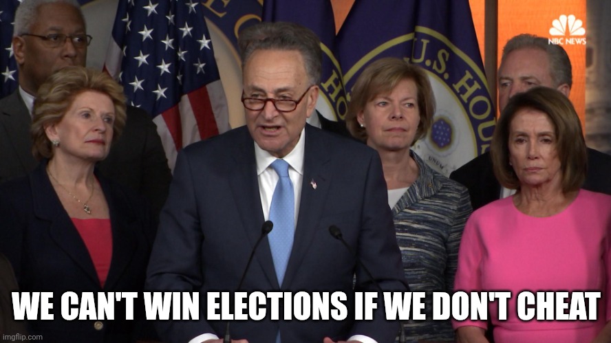 Democrat congressmen | WE CAN'T WIN ELECTIONS IF WE DON'T CHEAT | image tagged in democrat congressmen | made w/ Imgflip meme maker