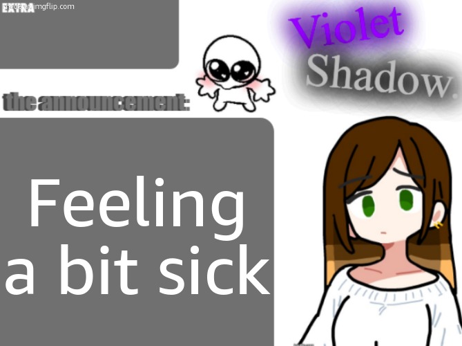 Violet's little announcement template | Feeling a bit sick | image tagged in violet's little announcement template | made w/ Imgflip meme maker