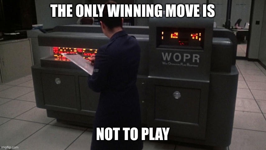 THE ONLY WINNING MOVE IS NOT TO PLAY | made w/ Imgflip meme maker