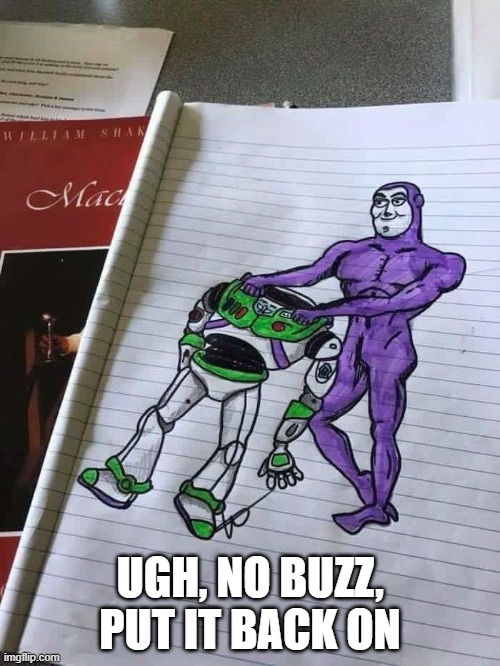 Buzz Light Ugh | UGH, NO BUZZ, PUT IT BACK ON | image tagged in unsee juice | made w/ Imgflip meme maker