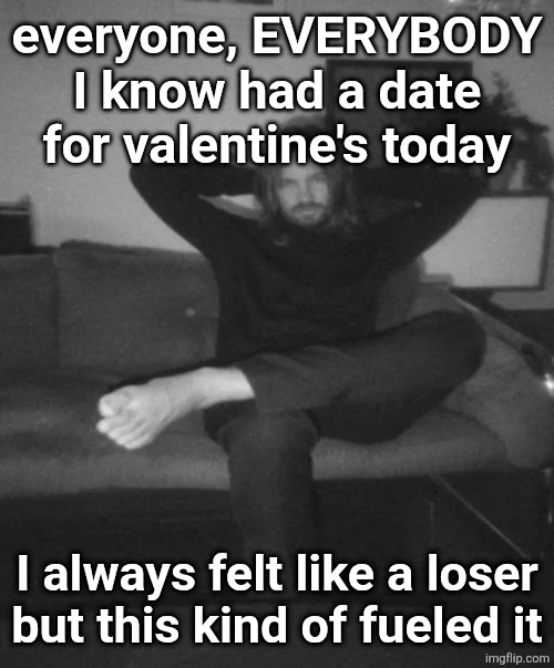 Kevin Parker sitting | everyone, EVERYBODY I know had a date for valentine's today; I always felt like a loser
but this kind of fueled it | image tagged in kevin parker sitting | made w/ Imgflip meme maker