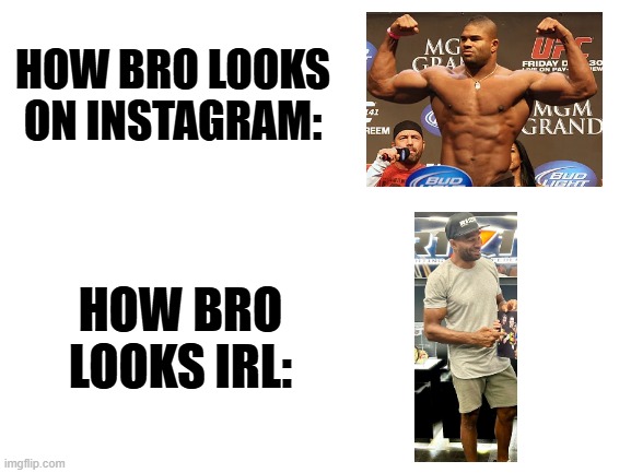 Blank White Template | HOW BRO LOOKS ON INSTAGRAM:; HOW BRO LOOKS IRL: | image tagged in blank white template | made w/ Imgflip meme maker