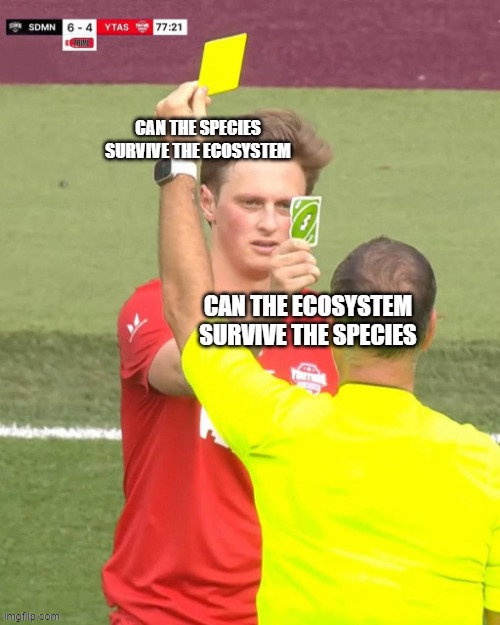 When you introduce an OP species into an ecosystem | CAN THE SPECIES SURVIVE THE ECOSYSTEM; CAN THE ECOSYSTEM SURVIVE THE SPECIES | image tagged in max fosh uno reverse | made w/ Imgflip meme maker