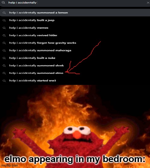 guys what do you do when this happens | elmo appearing in my bedroom: | image tagged in elmo fire,sesame street has around 3132 episodes across 56 seasons,memes | made w/ Imgflip meme maker