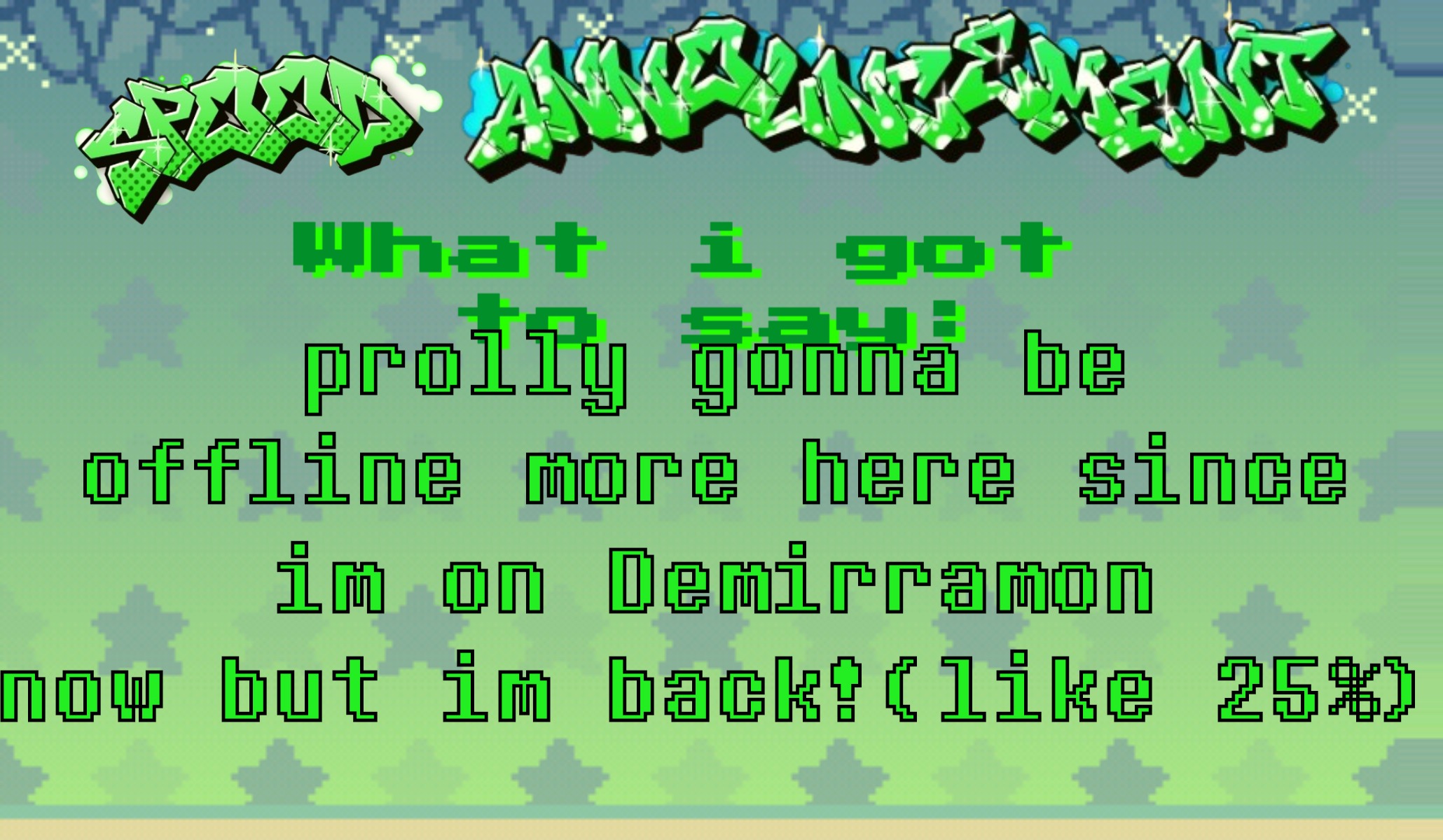 me not ded :3 | prolly gonna be offline more here since im on Demirramon now but im back!(like 25%) | image tagged in spood announcement | made w/ Imgflip meme maker