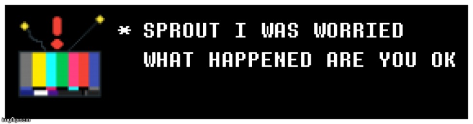 YOU SCARED ME I THOUGHT YOU WERE DEAD. NEVER DO THAT AGAIN. PLEASE | made w/ Imgflip meme maker