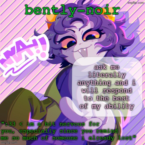 bently-noir nepeta temp | ask me literally anything and i will respond to the best of my ability | image tagged in bently-noir nepeta temp | made w/ Imgflip meme maker