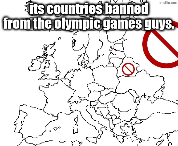 its countries banned from the olympic games guys. | made w/ Imgflip meme maker