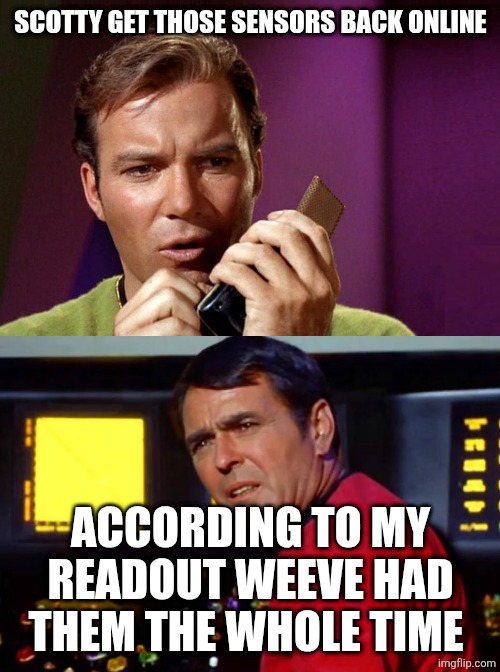 Star Trek Kirk and Scotty | SCOTTY GET THOSE SENSORS BACK ONLINE ACCORDING TO MY READOUT WEEVE HAD THEM THE WHOLE TIME | image tagged in star trek kirk and scotty | made w/ Imgflip meme maker