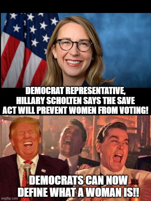 What!!!! Democrats now know what a woman is!! | DEMOCRAT REPRESENTATIVE, HILLARY SCHOLTEN SAYS THE SAVE ACT WILL PREVENT WOMEN FROM VOTING! DEMOCRATS CAN NOW DEFINE WHAT A WOMAN IS!! | image tagged in sam elliott special kind of stupid | made w/ Imgflip meme maker