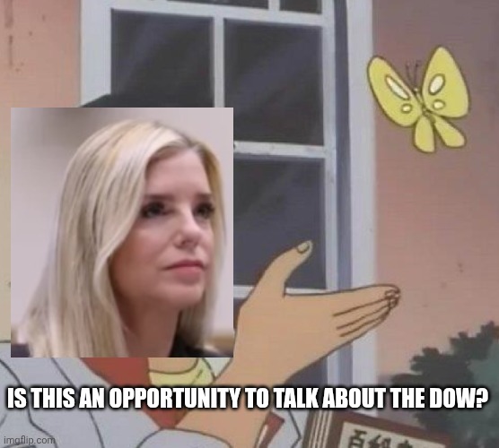 Bondi: Is this a DOWertunity | IS THIS AN OPPORTUNITY TO TALK ABOUT THE DOW? | image tagged in memes,is this a pigeon,politics | made w/ Imgflip meme maker