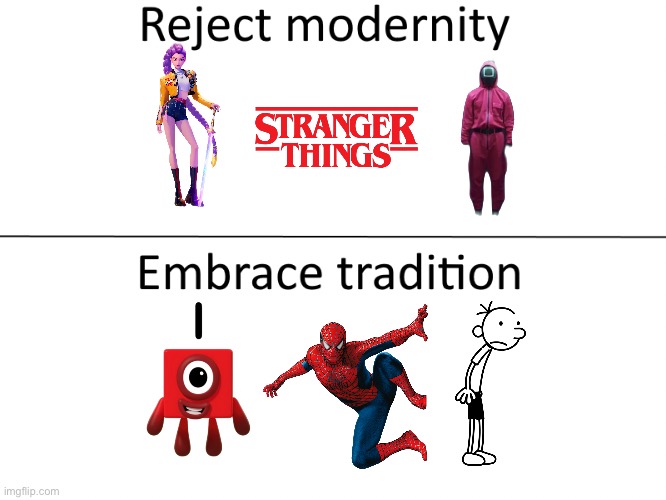 Reject modernity, Embrace tradition | image tagged in reject modernity embrace tradition | made w/ Imgflip meme maker