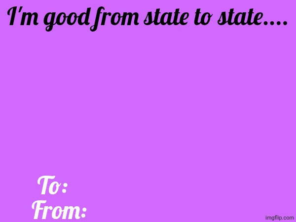 I'm good from state to state.... To:; From: | made w/ Imgflip meme maker