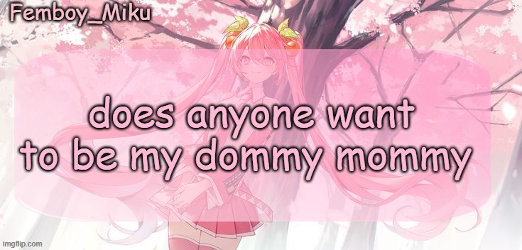 /j | does anyone want to be my dommy mommy | image tagged in femboy miku sakura miku announcement | made w/ Imgflip meme maker
