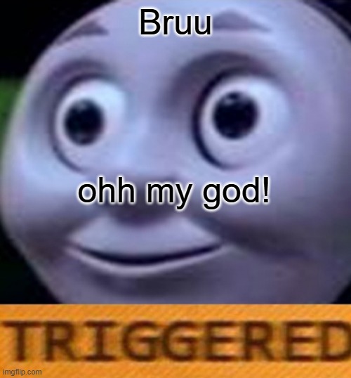 Triggered | Bruu; ohh my god! | image tagged in triggered | made w/ Imgflip meme maker