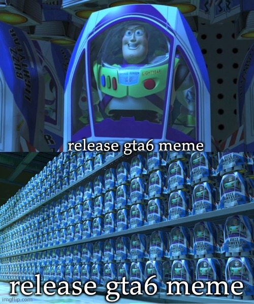 Buzz lightyear clones | release gta6 meme release gta6 meme | image tagged in buzz lightyear clones | made w/ Imgflip meme maker