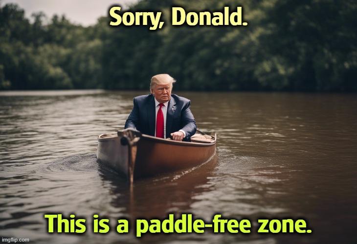 Sorry, Donald. This is a paddle-free zone. | image tagged in trump,creek,paddle,canoe | made w/ Imgflip meme maker