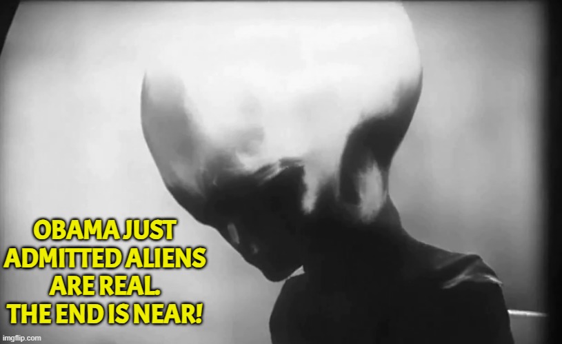 They are going to kill us all (but I can't comment the link to show you) LMAO | OBAMA JUST ADMITTED ALIENS ARE REAL. THE END IS NEAR! | image tagged in aliens,psyop,epstein,asteroid,apocalypse,the end is near | made w/ Imgflip meme maker