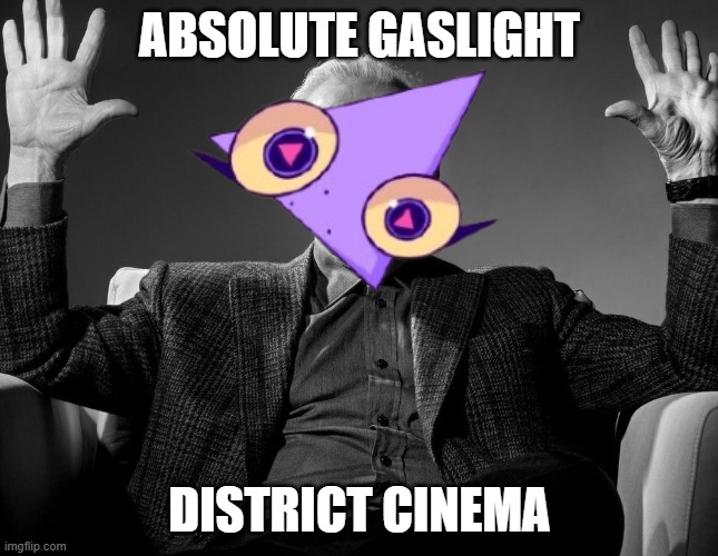 Gooseworx when The Gaslight Destrict (REMASTERED) | ABSOLUTE GASLIGHT; DISTRICT CINEMA | image tagged in absolute cinema,gooseworx,the gaslight destrict | made w/ Imgflip meme maker