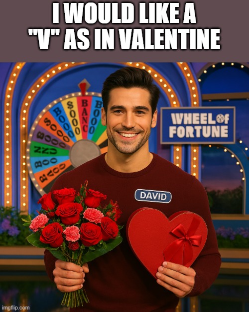 Wheel of Fortune Contestant Wants A "V" As In Valentine | I WOULD LIKE A "V" AS IN VALENTINE | image tagged in wheel of fortune,valentine,game show,funny,memes,valentine's day | made w/ Imgflip meme maker