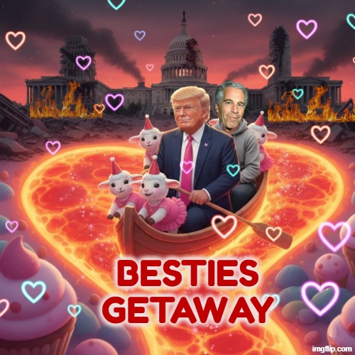 TRUMPSTEINE GETAWAY | BESTIES GETAWAY | image tagged in trumpsteine,jeffrey epstein,trump,besties,maga | made w/ Imgflip meme maker