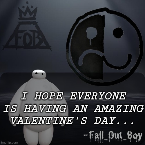 Fall_Out_Boy 's Announcement Template | I HOPE EVERYONE IS HAVING AN AMAZING VALENTINE'S DAY... | image tagged in fall_out_boy 's announcement template | made w/ Imgflip meme maker