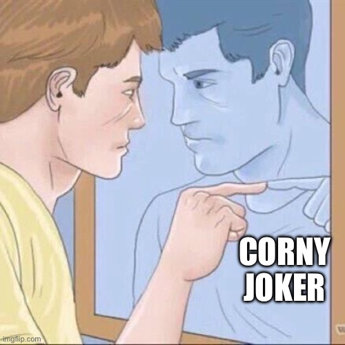 Yes, me | CORNY JOKER | image tagged in pointing mirror guy | made w/ Imgflip meme maker