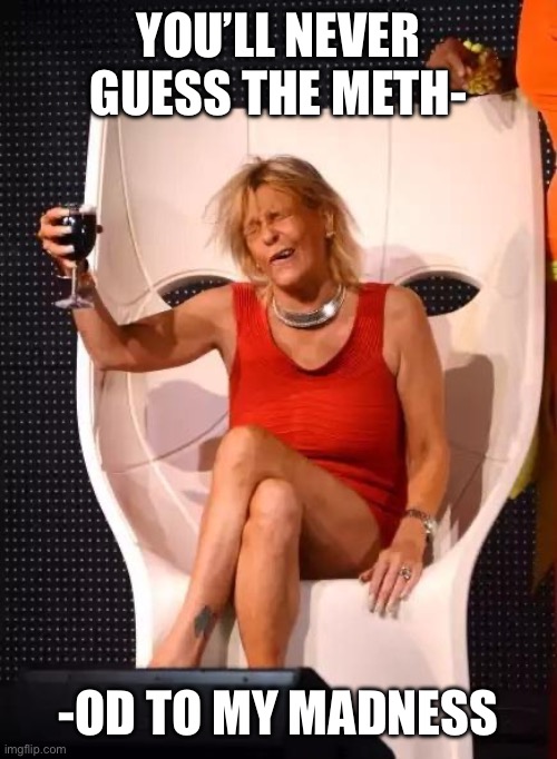 Tan Mom Wine Salute | YOU’LL NEVER GUESS THE METH-; -OD TO MY MADNESS | image tagged in tan mom wine salute | made w/ Imgflip meme maker