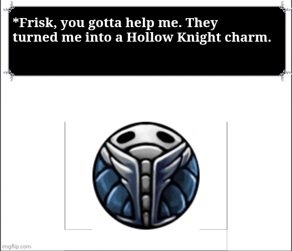 But srsly why does dashmaster charm look like Sans ? | *Frisk, you gotta help me. They turned me into a Hollow Knight charm. | image tagged in sans,hollow knight,undertale | made w/ Imgflip meme maker