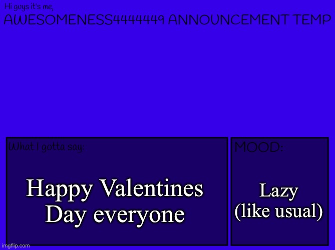 I’ll do an art dump tomorrow | Happy Valentines Day everyone; Lazy (like usual) | image tagged in awesomeness's announcement template | made w/ Imgflip meme maker