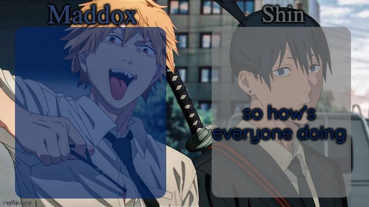 Maddox n Shin | so how's everyone doing | image tagged in maddox n shin | made w/ Imgflip meme maker