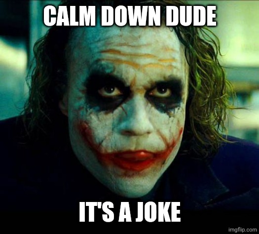 Joker. It's simple we kill the batman | CALM DOWN DUDE; IT'S A JOKE | image tagged in joker it's simple we kill the batman | made w/ Imgflip meme maker