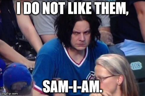 I DO NOT LIKE THEM, SAM-I-AM. | made w/ Imgflip meme maker