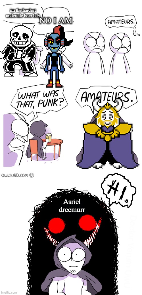 Amateurs extended | im the hardest undertale boss heh; NO I AM; Asriel dreemurr | image tagged in amateurs extended | made w/ Imgflip meme maker