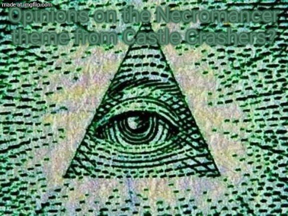 Providence | Opinions on the Necromancer theme from Castle Crashers? | image tagged in illuminati | made w/ Imgflip meme maker