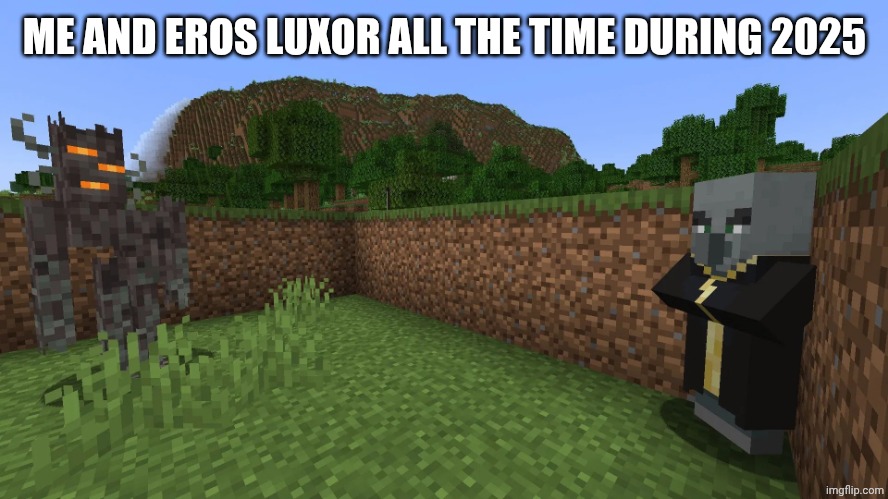 Evoker Running Away From Creaking | ME AND EROS LUXOR ALL THE TIME DURING 2025 | image tagged in evoker running away from creaking | made w/ Imgflip meme maker