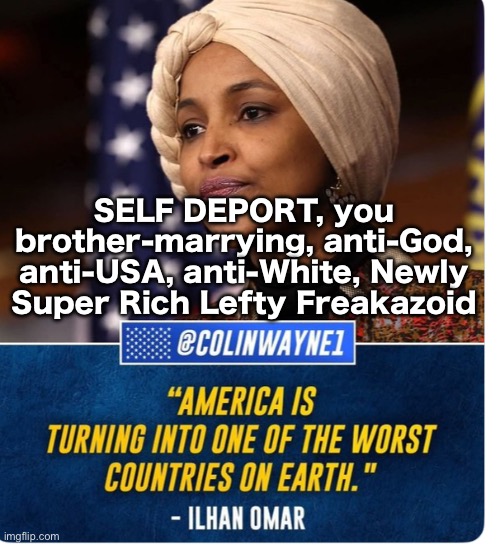 I think she's Bragging | SELF DEPORT, you
brother-marrying, anti-God,
anti-USA, anti-White, Newly
Super Rich Lefty Freakazoid | image tagged in memes,why does lefty always love this kind of creature,because lefty is evil america killers,fjb voters gotohell | made w/ Imgflip meme maker