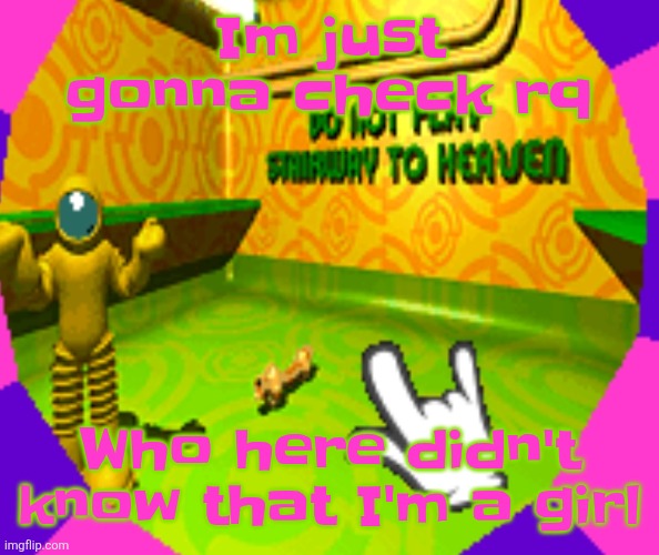 No stairway? Denied! | Im just gonna check rq; Who here didn't know that I'm a girl | image tagged in no stairway denied | made w/ Imgflip meme maker