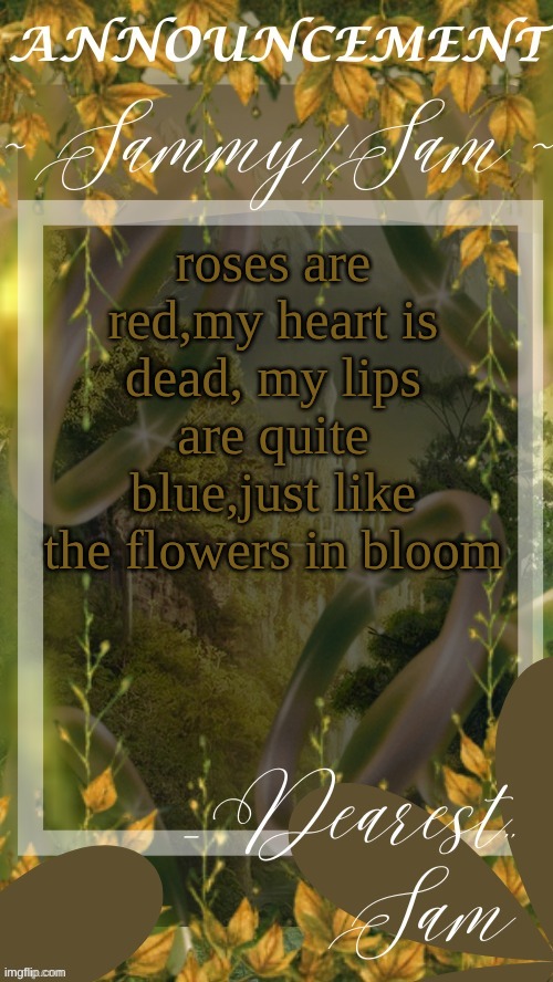 sams LOTR temp (thx v) | roses are red,my heart is dead, my lips are quite blue,just like the flowers in bloom | image tagged in sams lotr temp thx v | made w/ Imgflip meme maker