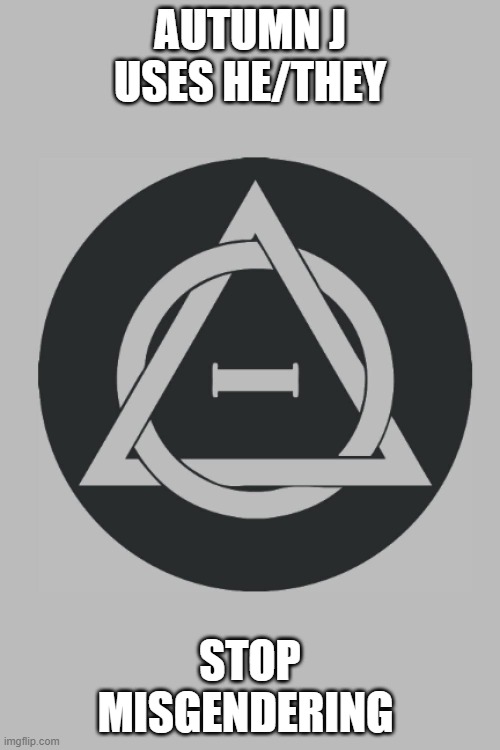 therian | AUTUMN J USES HE/THEY; STOP MISGENDERING | image tagged in therian | made w/ Imgflip meme maker