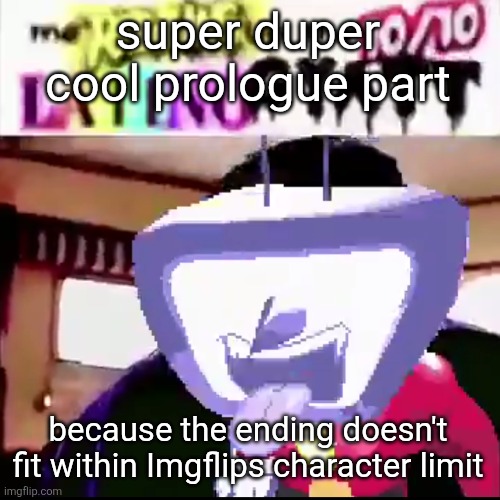 guh | super duper cool prologue part; because the ending doesn't fit within Imgflips character limit | made w/ Imgflip meme maker