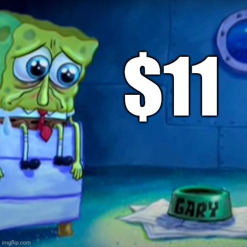 Gary Come Home | $11 | image tagged in gary come home | made w/ Imgflip meme maker