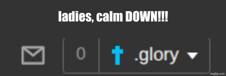 ladies, calm DOWN!!! | made w/ Imgflip meme maker