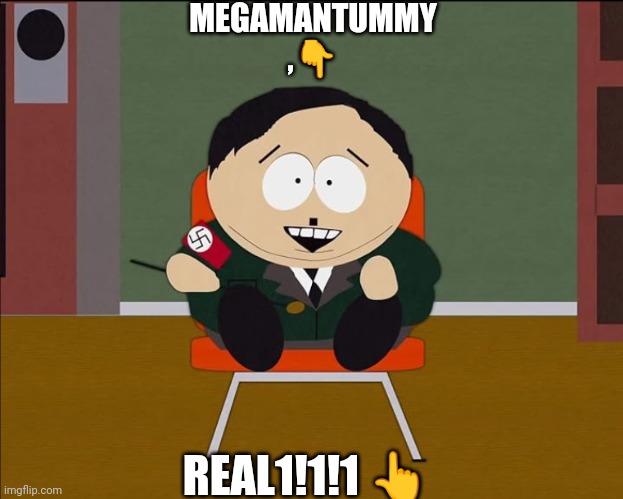 Eric Cartman Hitler | MEGAMANTUMMY
,? REAL1!1!1 ? | image tagged in eric cartman hitler | made w/ Imgflip meme maker