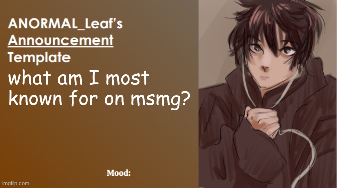 ANORMAL_Leaf Announcement Template | what am I most known for on msmg? | image tagged in anormal_leaf announcement template | made w/ Imgflip meme maker