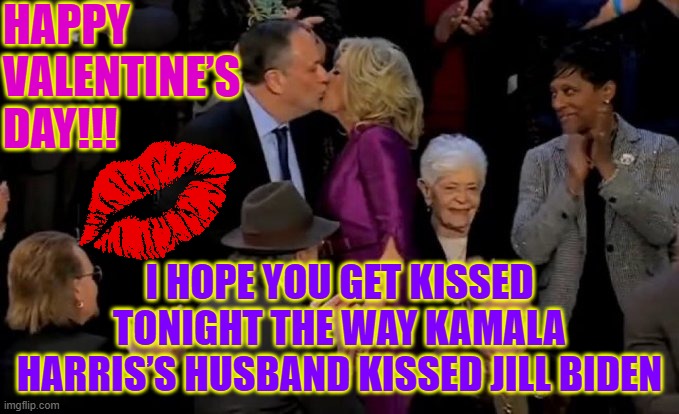 This Valentine, I hope you get kissed tonight the way Kamala Harris’s husband Kissed Jill Biden | HAPPY VALENTINE’S DAY!!! I HOPE YOU GET KISSED TONIGHT THE WAY KAMALA HARRIS’S HUSBAND KISSED JILL BIDEN | image tagged in jill biden,kamala harris,kiss,valentines day,doug emhoff,joe biden | made w/ Imgflip meme maker