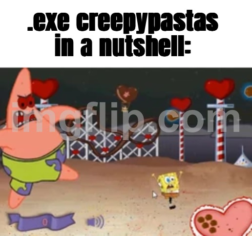 change my mind | .exe creepypastas in a nutshell: | image tagged in creepypasta,funny memes,memes,funny,dank memes,change my mind | made w/ Imgflip meme maker