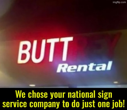 Sign Company Repair Fail | We chose your national sign service company to do just one job! | image tagged in you had one job,task failed successfully,sign fail,butt,dafuq did i just read,you're fired | made w/ Imgflip meme maker